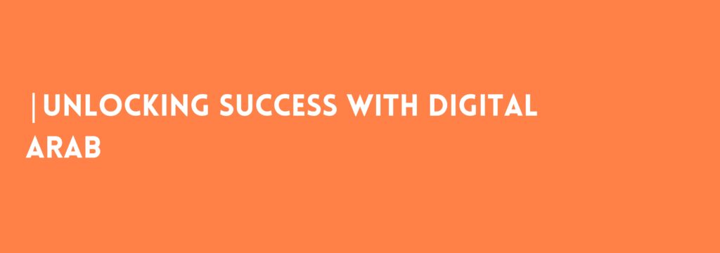 Unlocking Success With Digital Arab