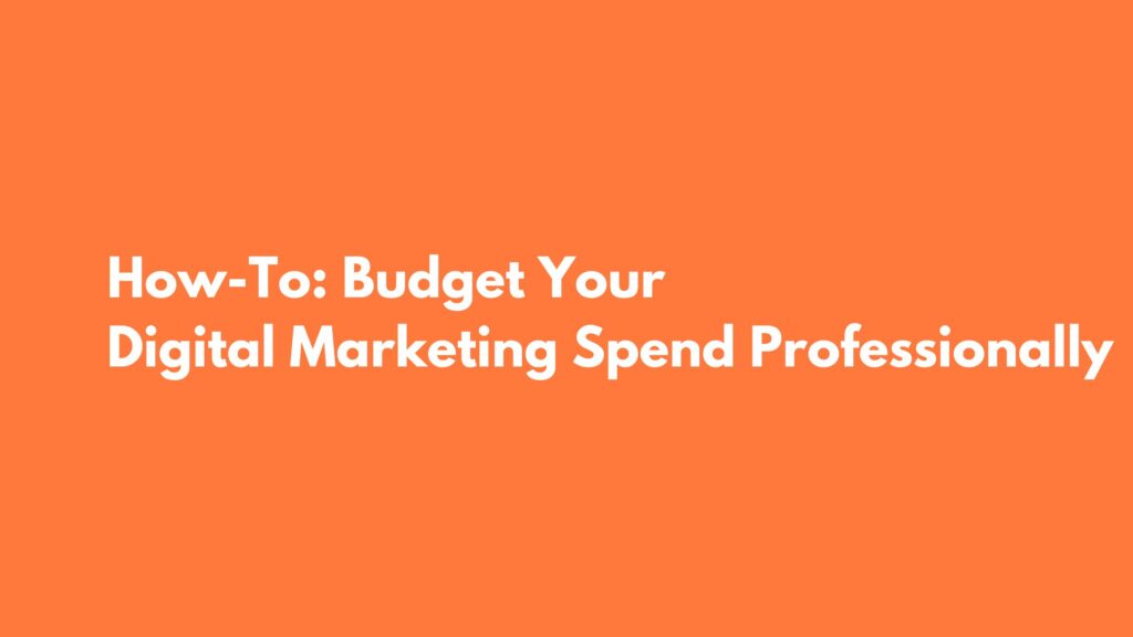 How-To Budget Your Digital Marketing Spend Professionally