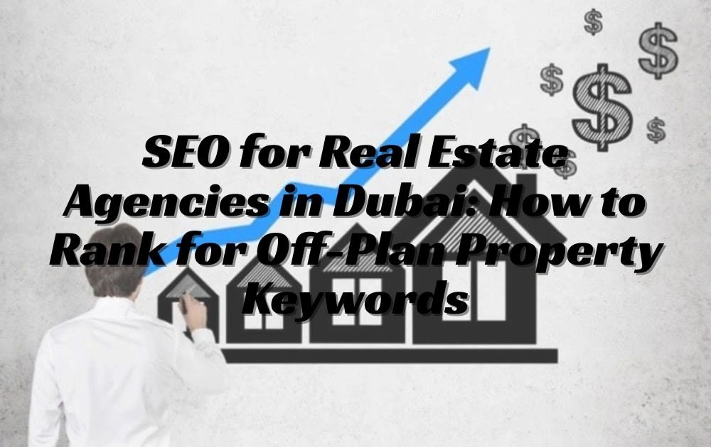 SEO for Real Estate Agencies in Dubai